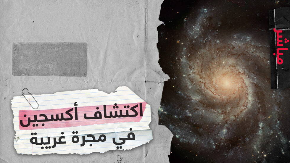 اكتشاف أكسجين في مجرة غريبة.. هل هذا علامة لحياة خارج الأرض؟