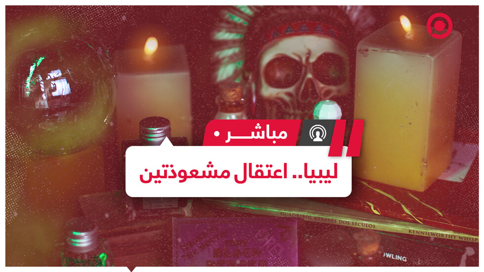 حملة في ليبيا ضد المشعوذين  وقوات الأمن تلقي القبض على "السحرة"