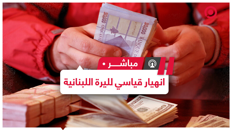 بعد انهيار قياسي أمام الدولار.. الليرة اللبنانية تؤجج الشارع مجددا