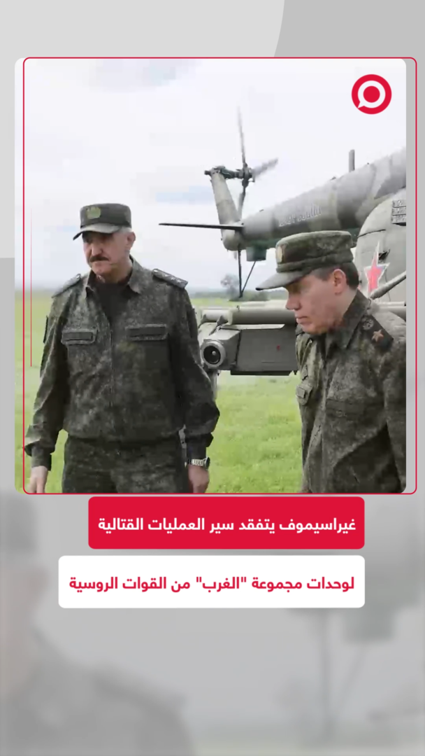 رئيس هيئة الأركان العامة الروسية يزور وحدات مجموعة قوات "الغرب" لمتابعة سير العملية العسكرية