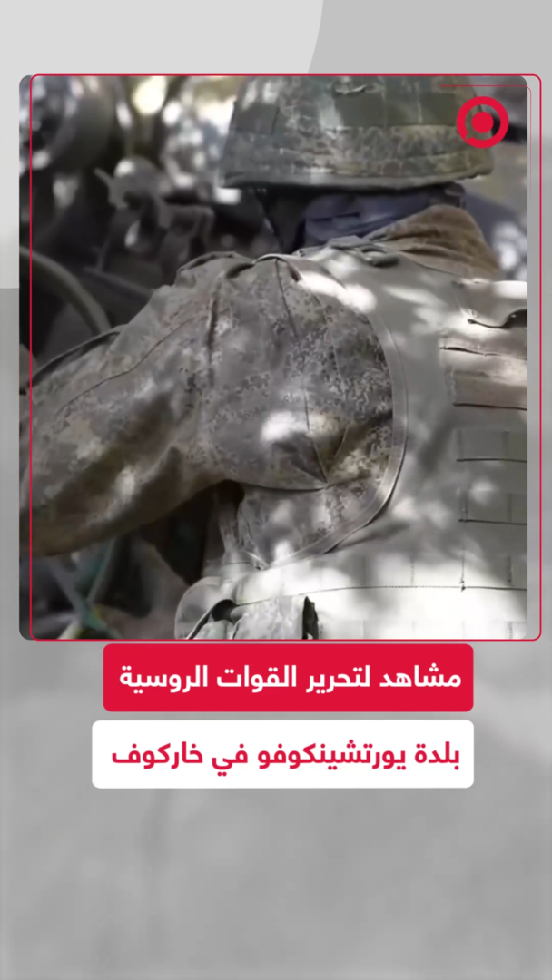مشاهد لتحرير القوات الروسية بلدة يورتشينكوفو في خاركوف