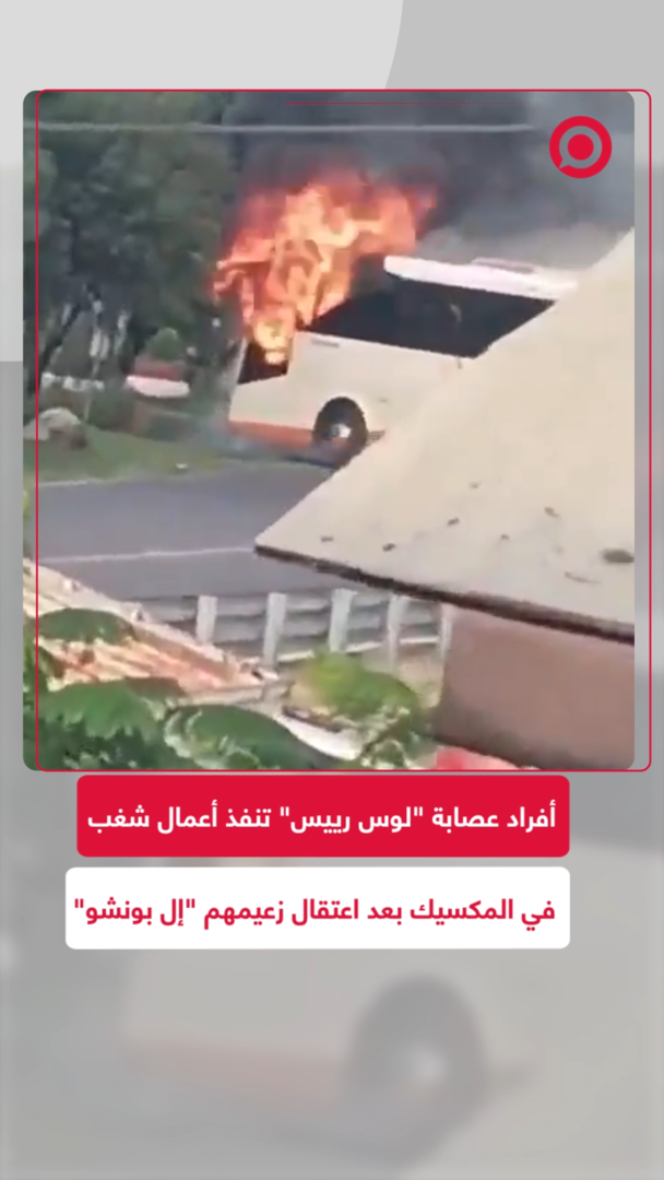 أفراد عصابة "لوس رييس" تنفذ أعمال شغب في المكسيك بعد اعتقال زعيمهم "إل بونشو"
