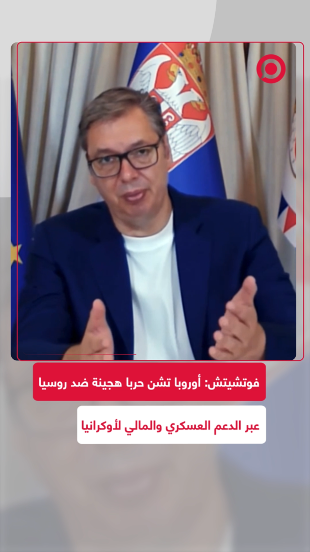 فوتشيتش: أوروبا تشن حربا هجينة ضد روسيا عبر الدعم العسكري والمالي لأوكرانيا