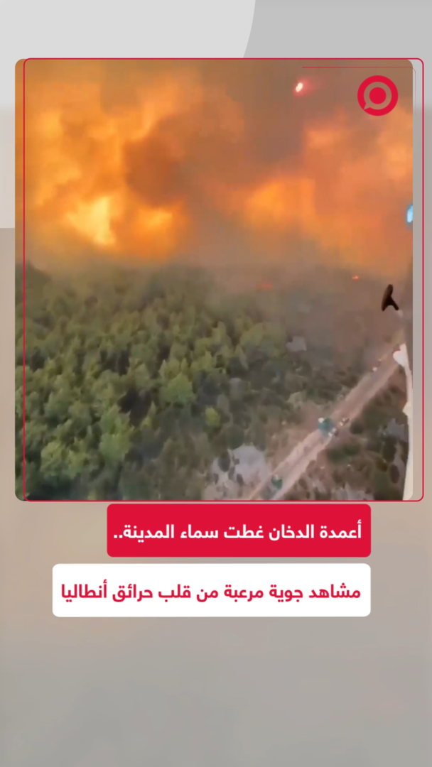 مشاهد جوية مرعبة من قلب حرائق أنطاليا
