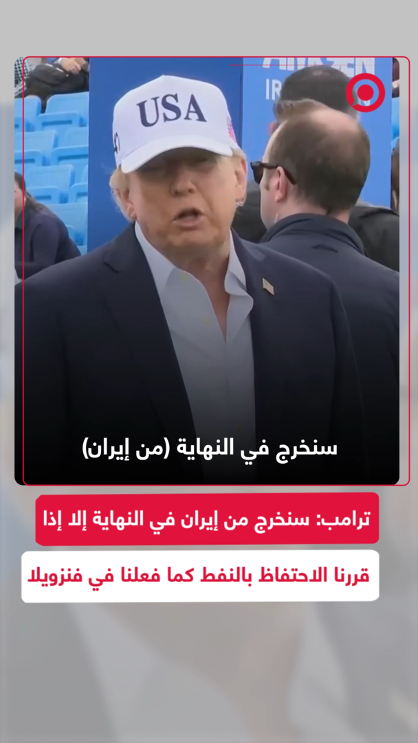ترامب: سنخرج من إيران في النهاية إلا إذا قررنا الاحتفاظ بالنفط كما فعلنا في فنزويلا